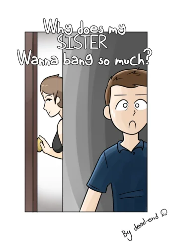 Why’s My Sis Wanna Bang So Much- DeadEndDraws